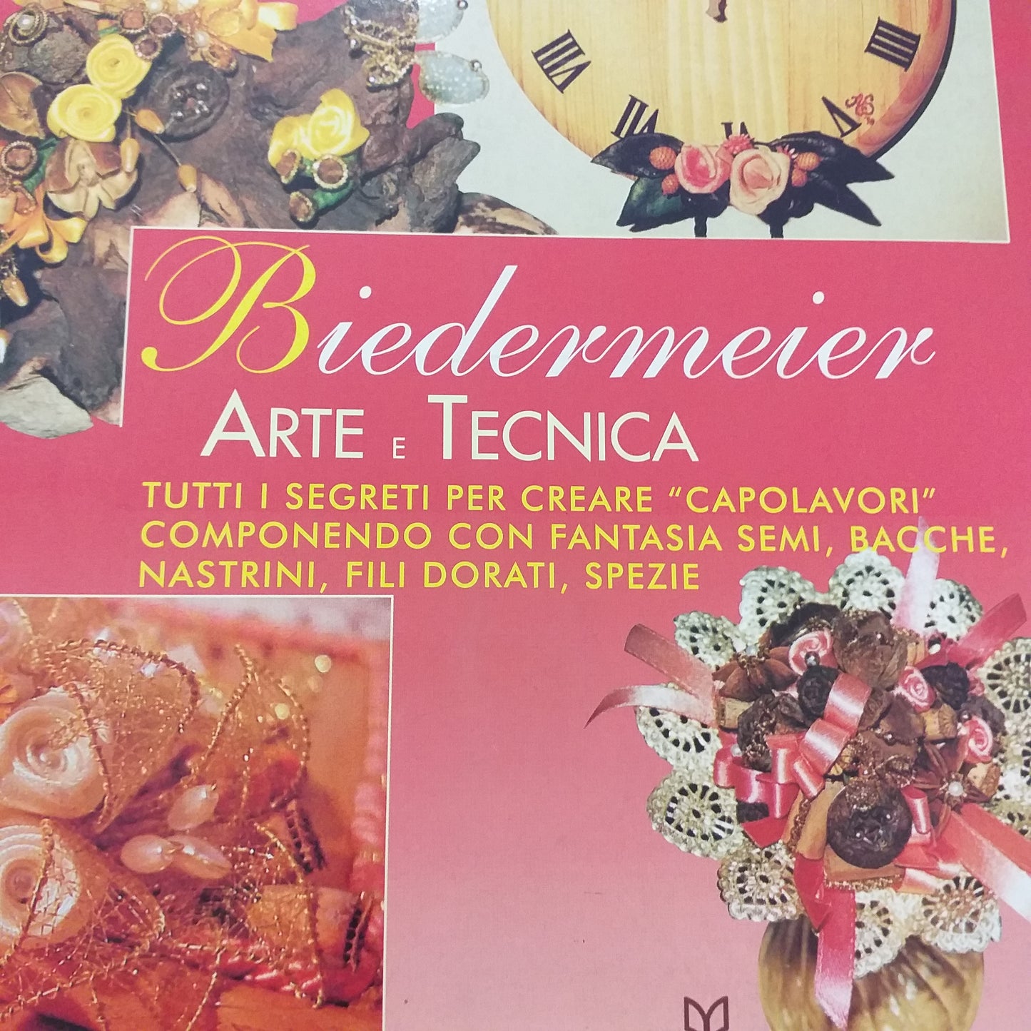 manuale arte e tecnica biedermeier creazioni capolavori di semi bacche nastrini fili dorati spezie bouquet mazzolino fiori di ferro orologio tronco centrotavola